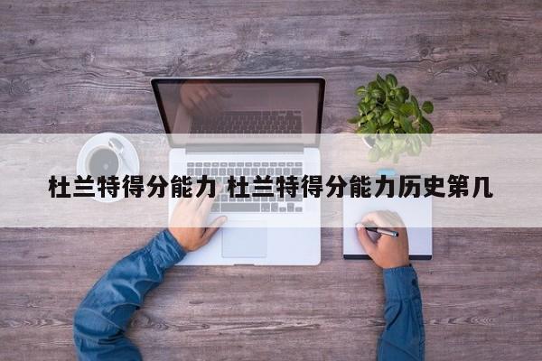 杜兰特得分能力 杜兰特得分能力历史第几