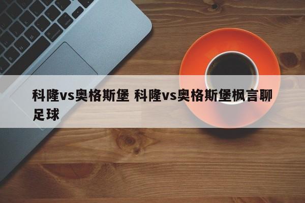科隆vs奥格斯堡 科隆vs奥格斯堡枫言聊足球