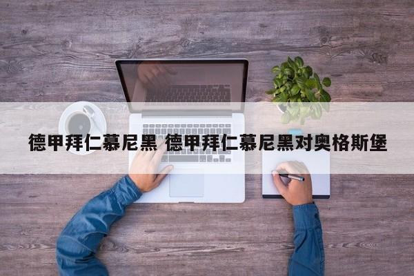 德甲拜仁慕尼黑 德甲拜仁慕尼黑对奥格斯堡