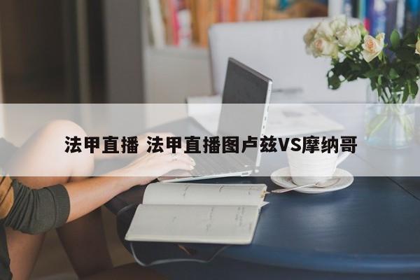 法甲直播 法甲直播图卢兹VS摩纳哥