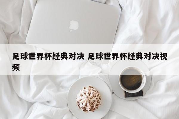 足球世界杯经典对决 足球世界杯经典对决视频