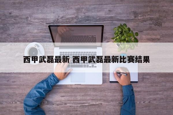 西甲武磊最新 西甲武磊最新比赛结果