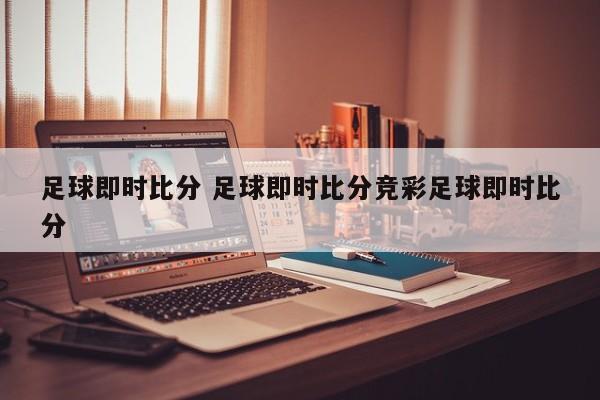 足球即时比分 足球即时比分竞彩足球即时比分