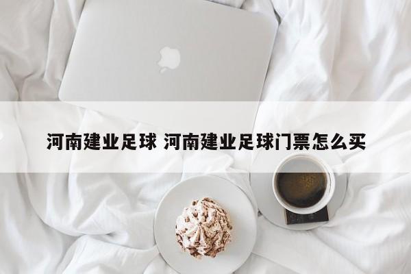 河南建业足球 河南建业足球门票怎么买