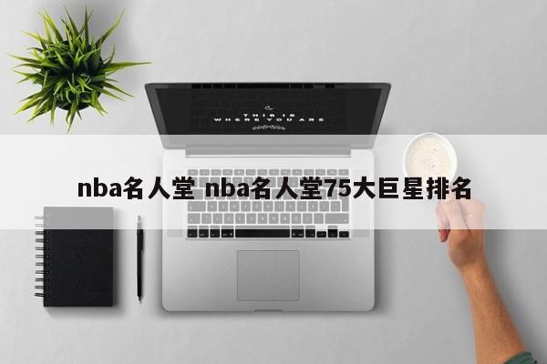 nba名人堂 nba名人堂75大巨星排名