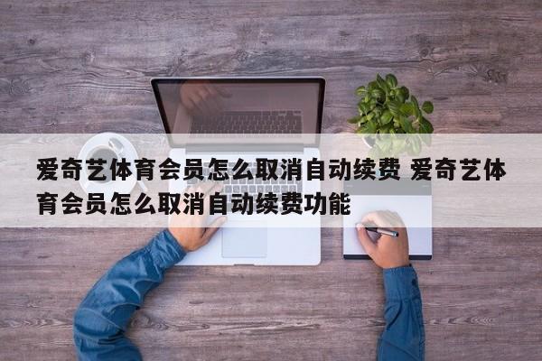 爱奇艺体育会员怎么取消自动续费 爱奇艺体育会员怎么取消自动续费功能