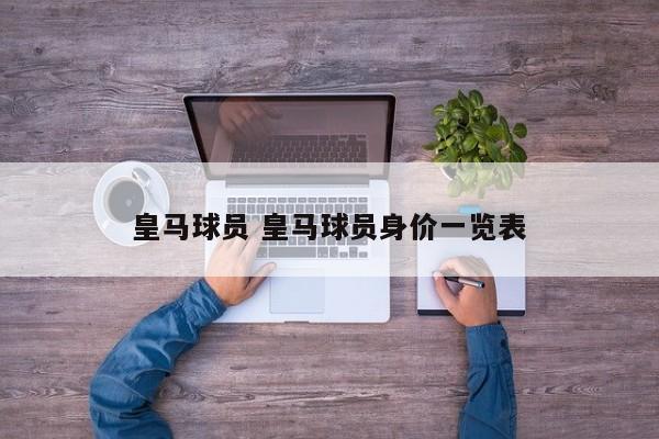 皇马球员 皇马球员身价一览表