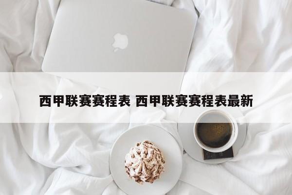 西甲联赛赛程表 西甲联赛赛程表最新