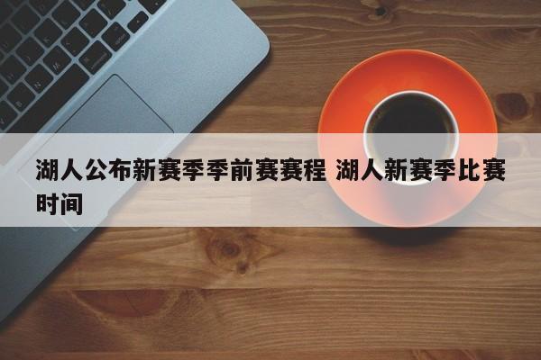 湖人公布新赛季季前赛赛程 湖人新赛季比赛时间