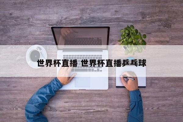 世界杯直播 世界杯直播乒乓球