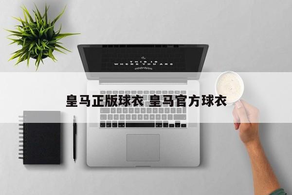皇马正版球衣 皇马官方球衣