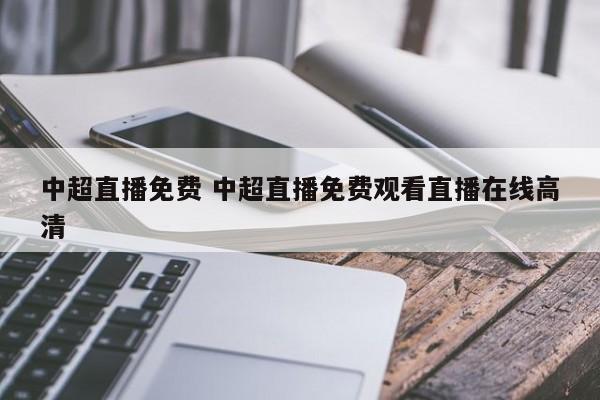中超直播免费 中超直播免费观看直播在线高清